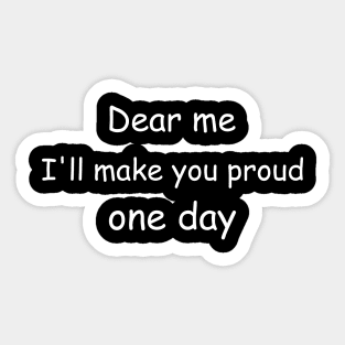 Dear me, I'll make you proud one day. Black Sticker